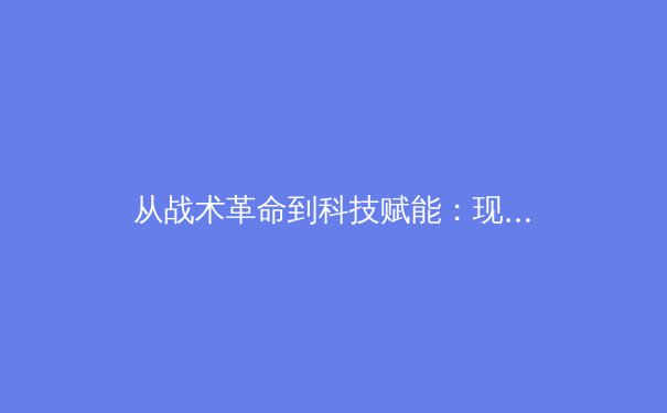 从战术革命到科技赋能：现代足球战略演进与未来趋势深度解析 - 3